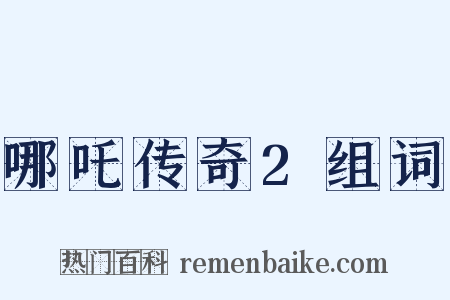哪吒传奇2组词是什么意思的图片